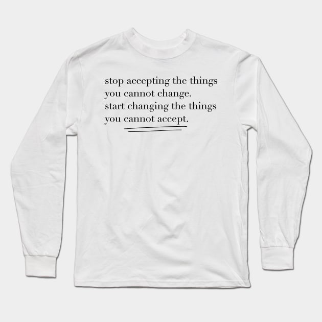 Stop accepting the things you cannot change Long Sleeve T-Shirt by sparkling-in-silence